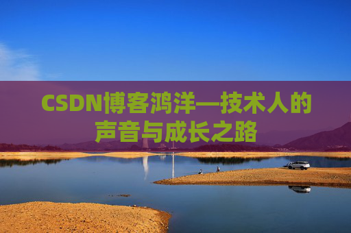 CSDN博客鸿洋—技术人的声音与成长之路