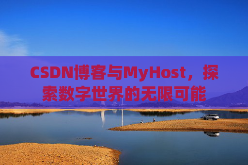 CSDN博客与MyHost，探索数字世界的无限可能